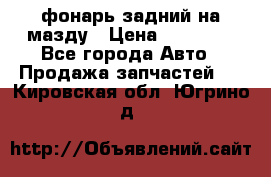 фонарь задний на мазду › Цена ­ 12 000 - Все города Авто » Продажа запчастей   . Кировская обл.,Югрино д.